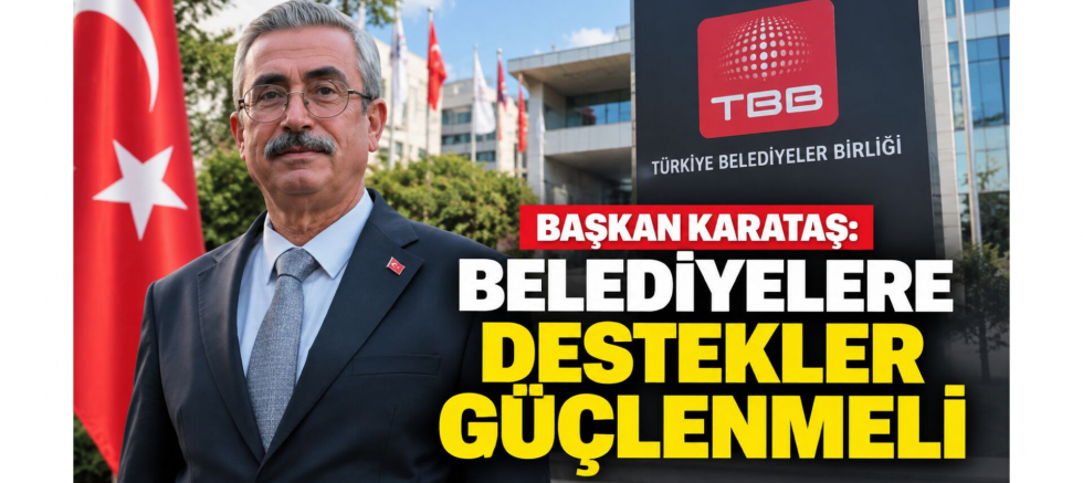 Başkan Karataş: Belediyelere Destekler Güçlenmeli - GÜNDEM - İnternetin Ajansı