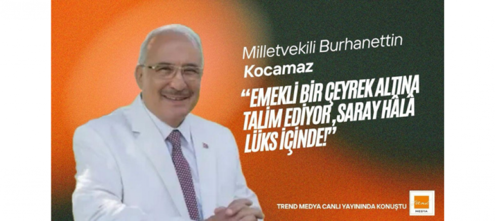 Milletvekili Burhanettin Kocamaz: “Emekli bir çeyrek altına talim ediyor, saray hâlâ lüks içinde!” - GÜNDEM - İnternetin Ajansı
